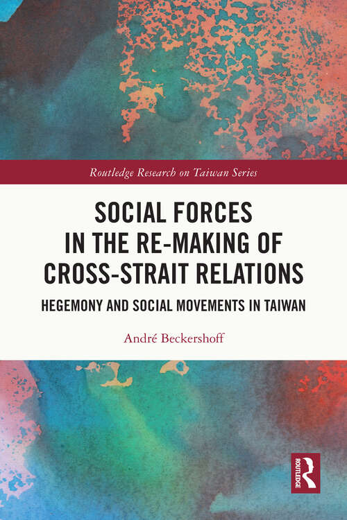 Book cover of Social Forces in the Re-Making of Cross-Strait Relations: Hegemony and Social Movements in Taiwan (Routledge Research on Taiwan Series)