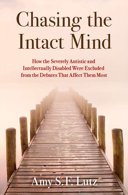 Book cover of Chasing the Intact Mind: How the Severely Autistic and Intellectually Disabled Were Excluded from the Debates That Affect Them Most