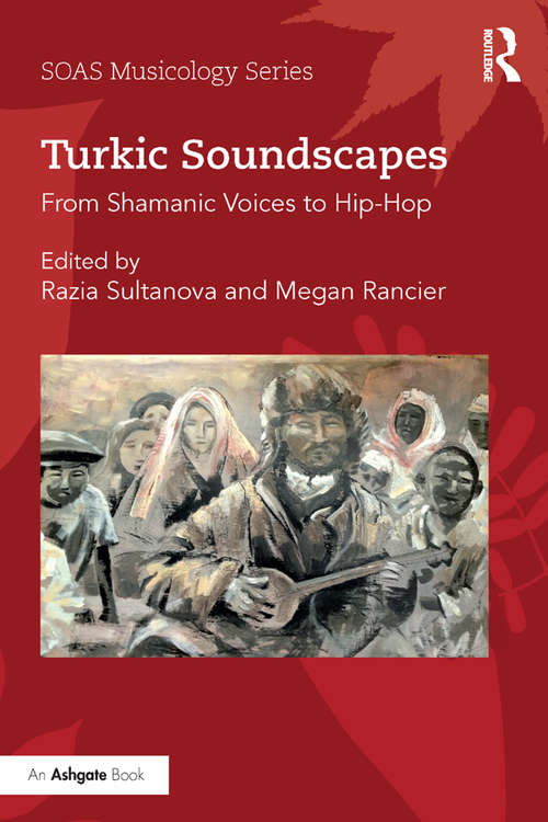 Book cover of Turkic Soundscapes: From Shamanic Voices to Hip-Hop (SOAS Studies in Music)