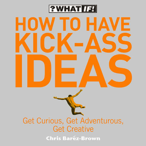 Book cover of How to Have Kick-Ass Ideas: Get Curious, Get Adventurous, Get Creative (ePub edition)