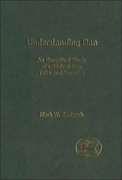 Book cover of Understanding Dan: An Exegetical Study of a Biblical City, Tribe and Ancestor (The Library of Hebrew Bible/Old Testament Studies)