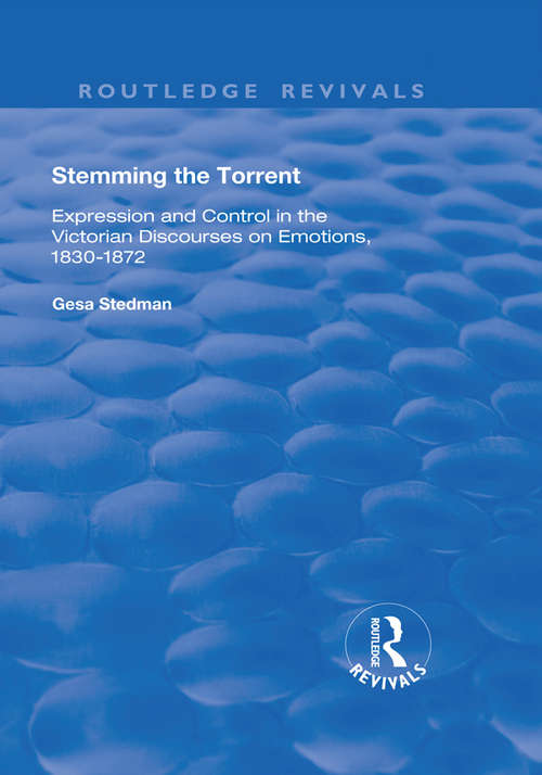 Book cover of Stemming the Torrent: Expression and Control in the Victorian Discourses on Emotion, 1830-1872 (Routledge Revivals)