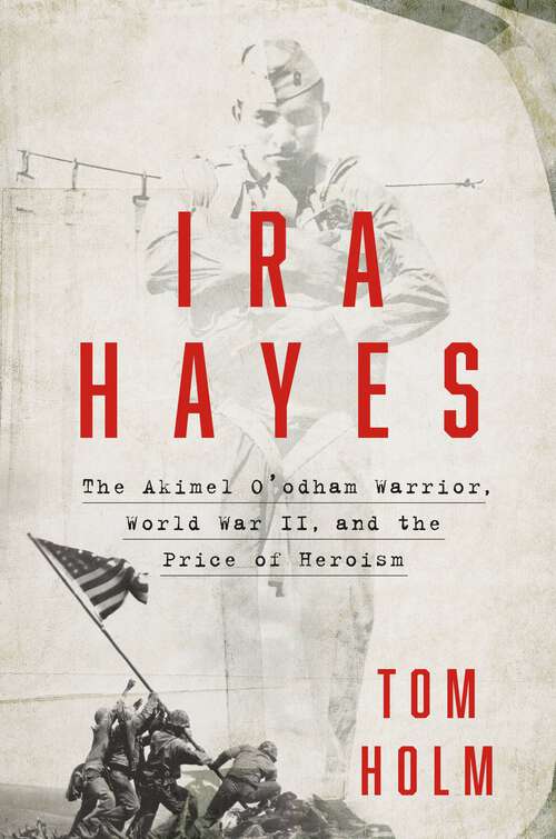 Book cover of Ira Hayes: The Akimel O'odham Warrior, World War II, and the Price of Heroism
