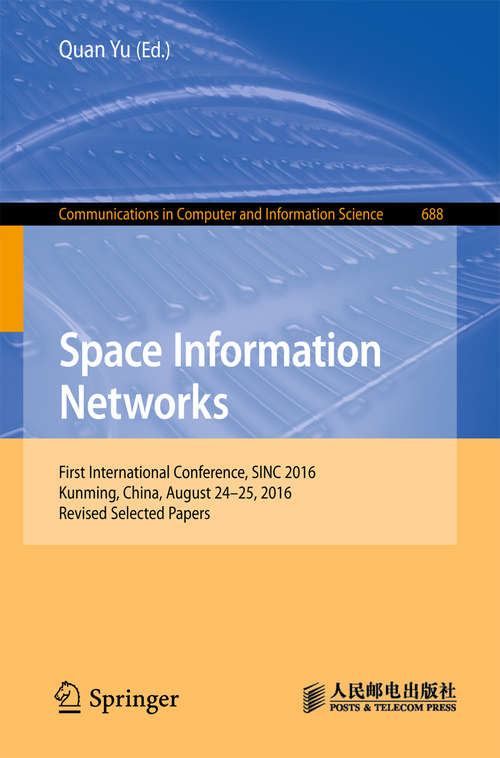 Book cover of Space Information Networks: First International Conference, SINC 2016, Kunming, China, August  24-25, 2016. Revised Selected Papers (1st ed. 2017) (Communications in Computer and Information Science #688)