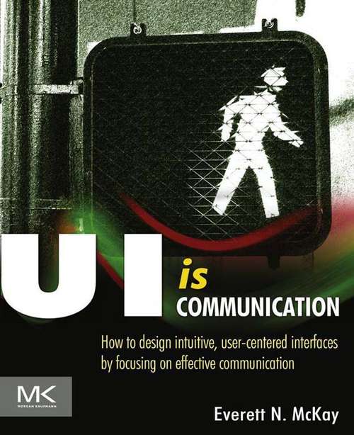 Book cover of UI is Communication: How to Design Intuitive, User Centered Interfaces by Focusing on Effective Communication