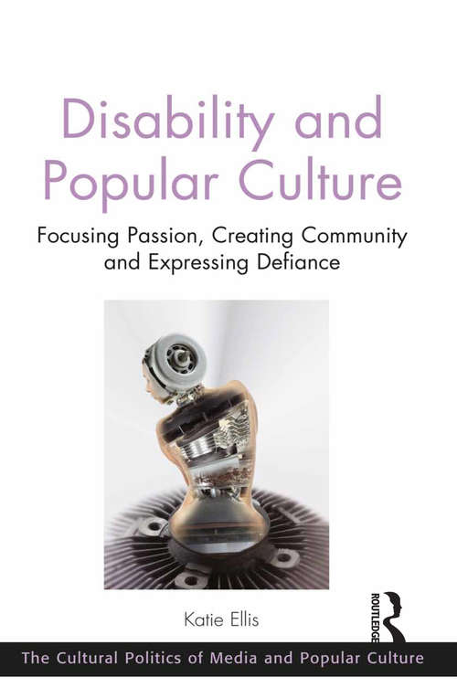 Book cover of Disability and Popular Culture: Focusing Passion, Creating Community and Expressing Defiance (The\cultural Politics Of Media And Popular Culture Ser.)