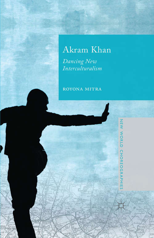 Book cover of Akram Khan: Dancing New Interculturalism (2015) (New World Choreographies)