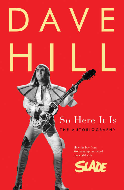 Book cover of So Here It Is: How the Boy From Wolverhampton Rocked the World With Slade