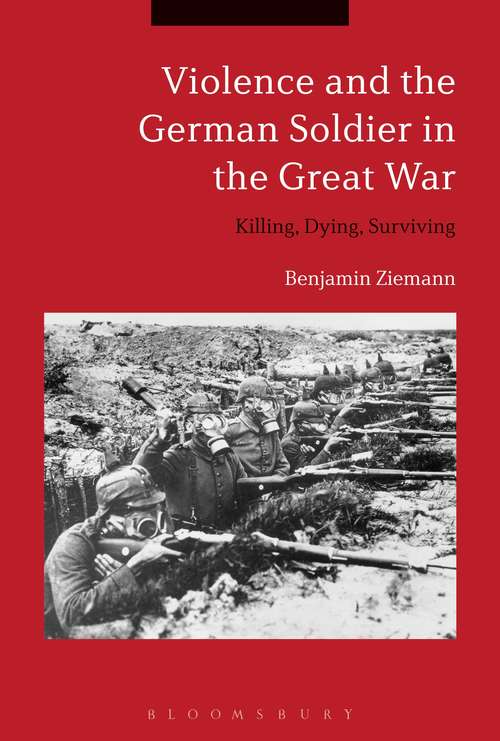 Book cover of Violence and the German Soldier in the Great War: Killing, Dying, Surviving