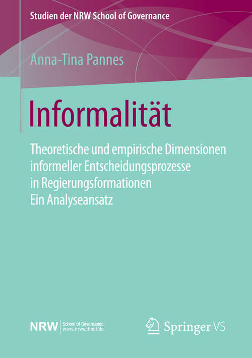 Book cover of Informalität: Theoretische und empirische Dimensionen informeller Entscheidungsprozesse in Regierungsformationen – Ein Analyseansatz (2015) (Studien der NRW School of Governance)