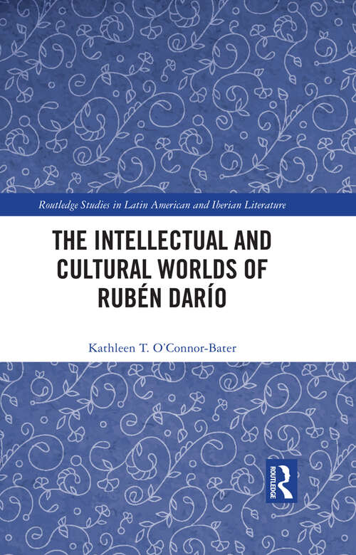 Book cover of The Intellectual and Cultural Worlds of Rubén Darío (Routledge Studies in Latin American and Iberian Literature)