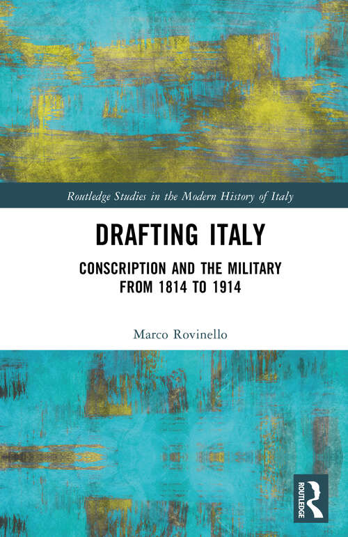 Book cover of Drafting Italy: Conscription and the Military from 1814 to 1914 (Routledge Studies in the Modern History of Italy)
