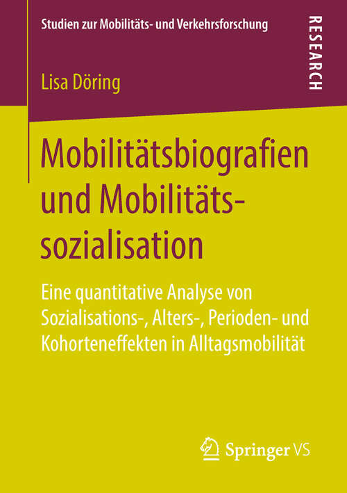 Book cover of Mobilitätsbiografien und Mobilitätssozialisation: Eine quantitative Analyse von Sozialisations-, Alters-, Perioden- und Kohorteneffekten in Alltagsmobilität (Studien zur Mobilitäts- und Verkehrsforschung)