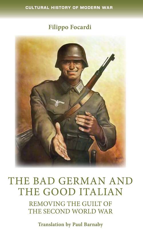 Book cover of The bad German and the good Italian: Removing the guilt of the Second World War (Cultural History of Modern War)