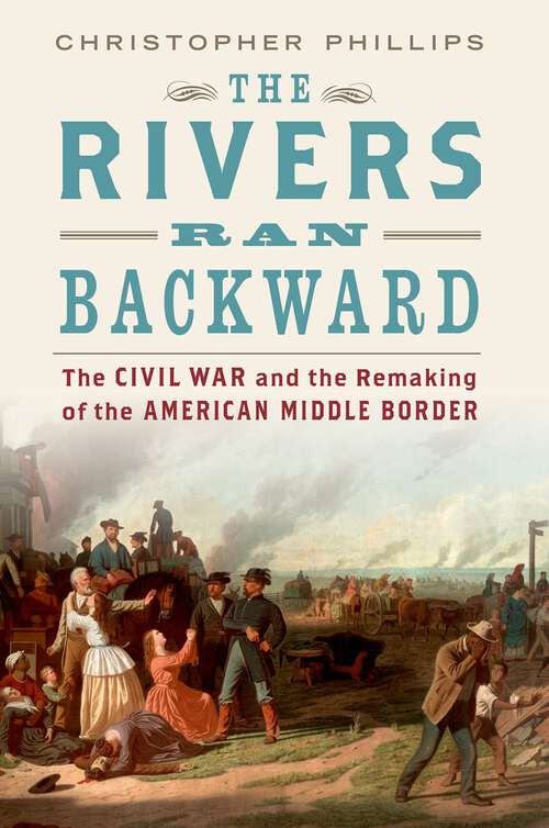 Book cover of The Rivers Ran Backward: The Civil War and the Remaking of the American Middle Border