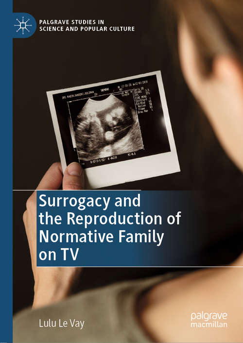 Book cover of Surrogacy and the Reproduction of Normative Family on TV (1st ed. 2019) (Palgrave Studies in Science and Popular Culture)