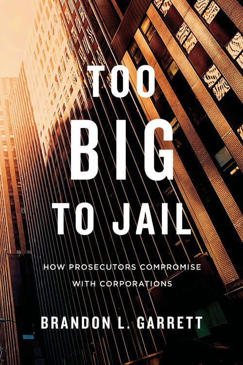 Book cover of Too Big to Jail: How Prosecutors Compromise with Corporations