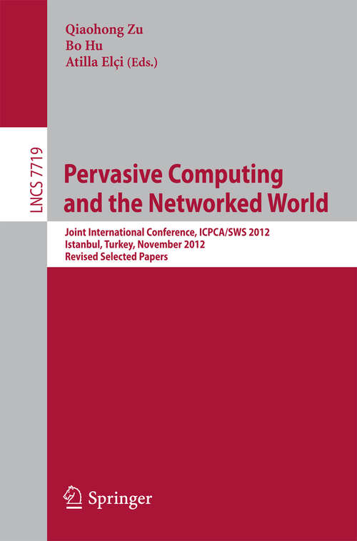 Book cover of Pervasive Computing and the Networked World: Joint International Conference, ICPCA-SWS 2012, Istanbul, Turkey, November 28-30, 2012, Revised Selected Papers (2013) (Lecture Notes in Computer Science #7719)