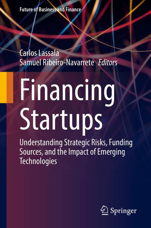 Book cover of Financing Startups: Understanding Strategic Risks, Funding Sources, and the Impact of Emerging Technologies (1st ed. 2022) (Future of Business and Finance)