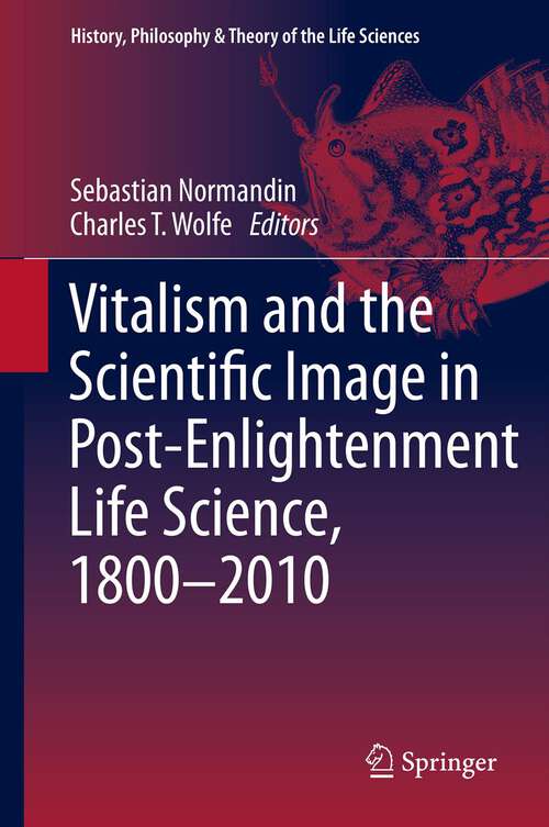 Book cover of Vitalism and the Scientific Image in Post-Enlightenment Life Science, 1800-2010 (2013) (History, Philosophy and Theory of the Life Sciences)