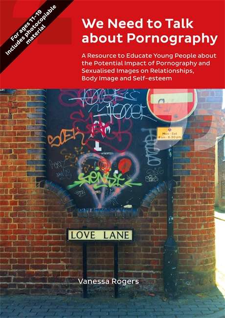 Book cover of We Need to Talk about Pornography: A Resource to Educate Young People about the Potential Impact of Pornography and Sexualised Images on Relationships, Body Image and Self-Esteem (PDF)