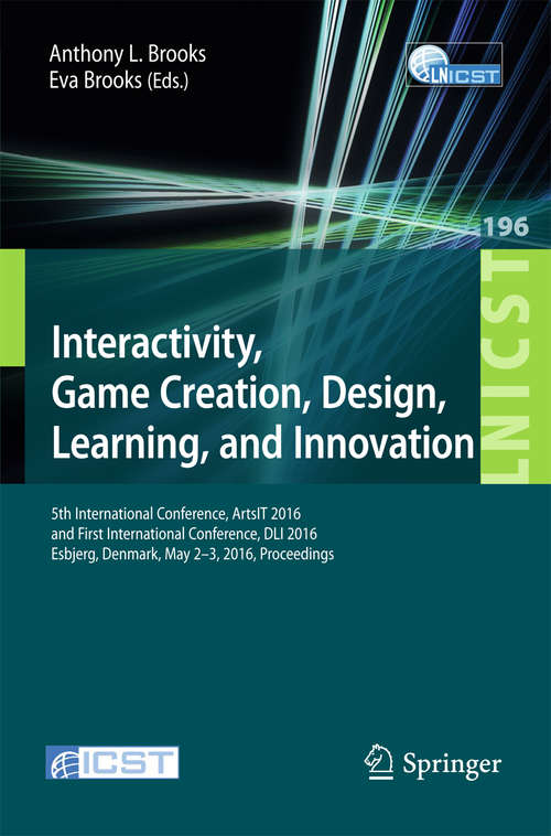 Book cover of Interactivity, Game Creation, Design, Learning, and Innovation: 5th International Conference, ArtsIT 2016, and First International Conference, DLI 2016, Esbjerg, Denmark, May 2–3, 2016, Proceedings (Lecture Notes of the Institute for Computer Sciences, Social Informatics and Telecommunications Engineering #196)
