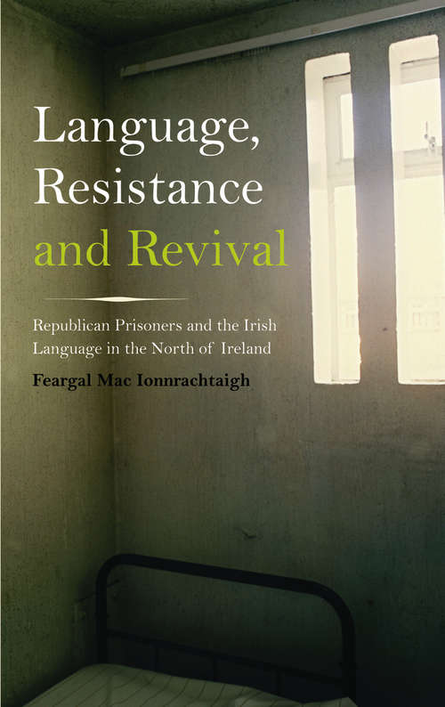 Book cover of Language, Resistance and Revival: Republican Prisoners and the Irish Language in the North of Ireland
