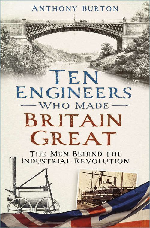 Book cover of Ten Engineers Who Made Britain Great: The Men Behind the Industrial Revolution