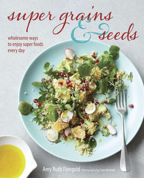 Book cover of Super Grains and Seeds: Wholesome ways to enjoy super foods every day
