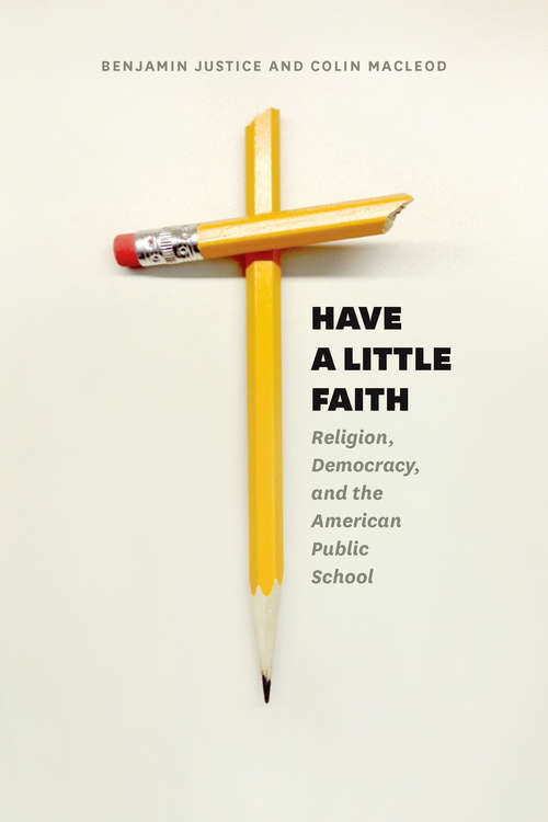 Book cover of Have a Little Faith: Religion, Democracy, and the American Public School (History and Philosophy of Education Series)