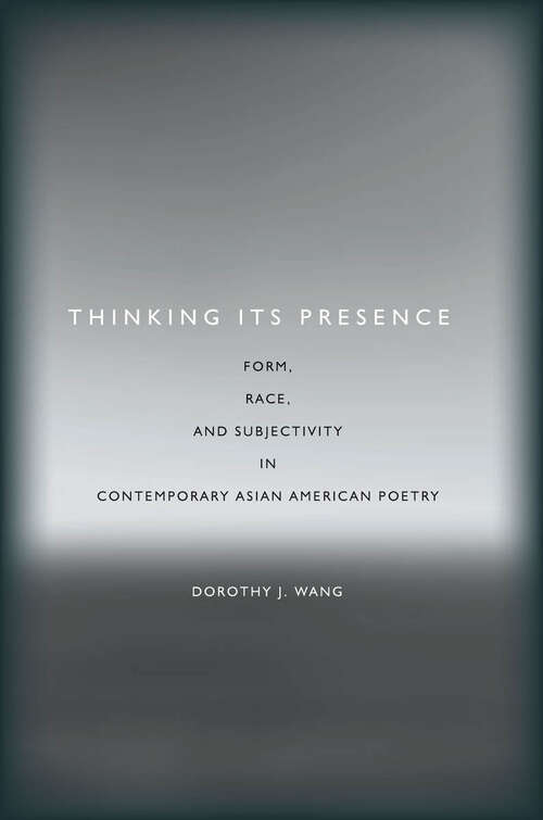 Book cover of Thinking Its Presence: Form, Race, and Subjectivity in Contemporary Asian American Poetry (Asian America #74)