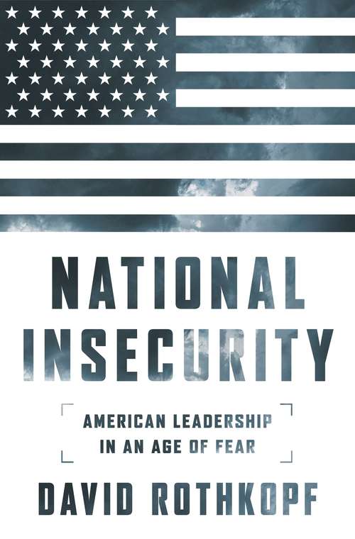 Book cover of National Insecurity: American Leadership in an Age of Fear