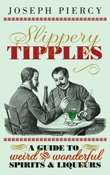 Book cover of Slippery Tipples: A Guide to Weird and Wonderful Spirits and Liqueurs (History Press Ser.)