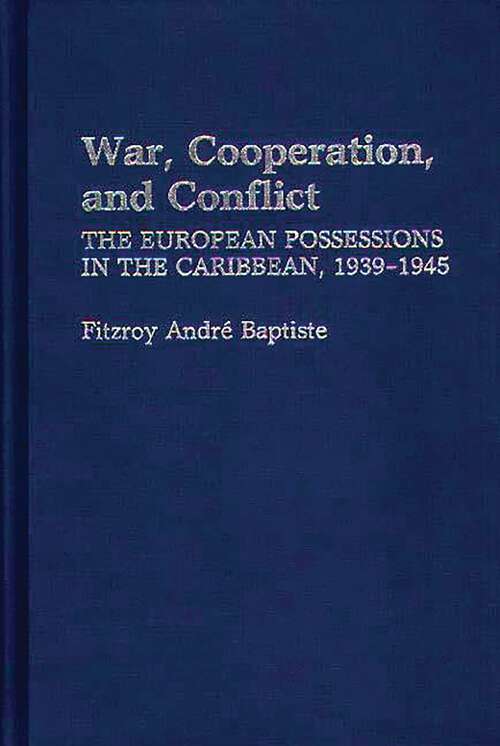 Book cover of War, Cooperation, and Conflict: The European Possessions in the Caribbean, 1939-1945 (Contributions in Comparative Colonial Studies)