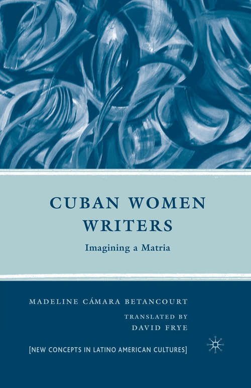 Book cover of Cuban Women Writers: Imagining a Matria (1st ed. 2011) (New Directions in Latino American Cultures)