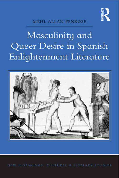 Book cover of Masculinity and Queer Desire in Spanish Enlightenment Literature (New Hispanisms: Cultural and Literary Studies)