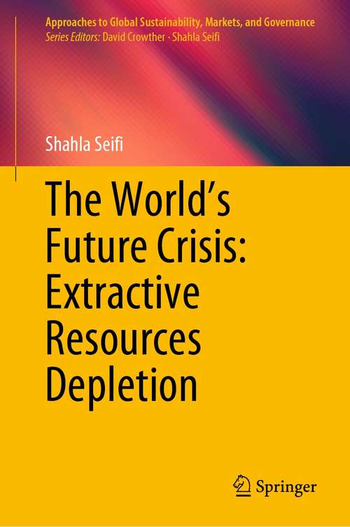 Book cover of The World’s Future Crisis: Extractive Resources Depletion (1st ed. 2021) (Approaches to Global Sustainability, Markets, and Governance)