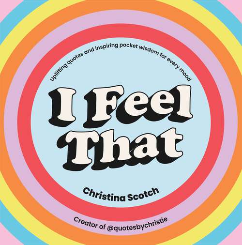 Book cover of I Feel That: Uplifting Quotes and Inspiring Pocket Wisdom for Every Mood