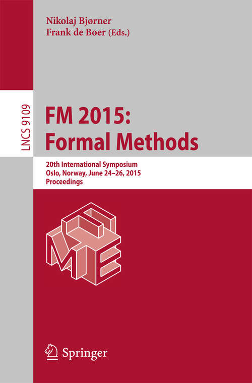 Book cover of FM 2015: 20th International Symposium, Oslo, Norway, June 24-26, 2015, Proceedings (2015) (Lecture Notes in Computer Science #9109)