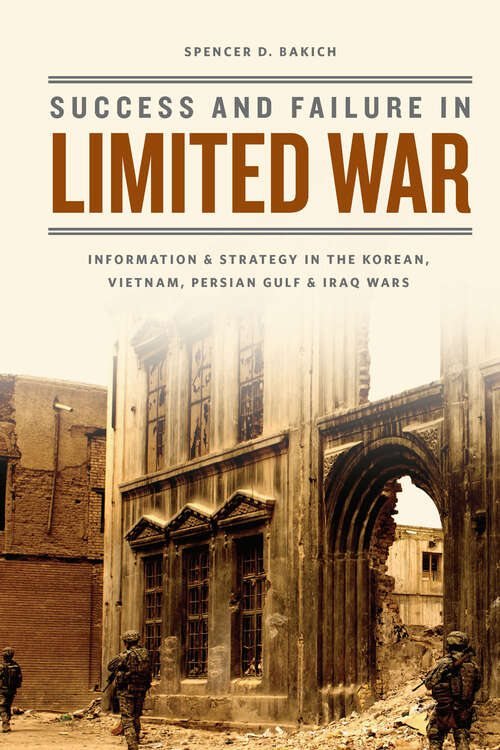 Book cover of Success and Failure in Limited War: Information and Strategy in the Korean, Vietnam, Persian Gulf, and Iraq Wars