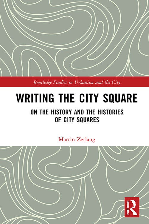 Book cover of Writing the City Square: On the History and the Histories of City Squares (Routledge Studies in Urbanism and the City)