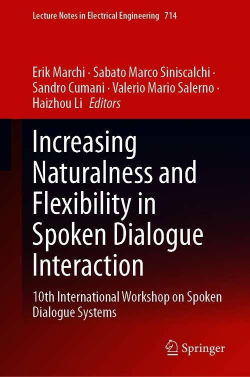 Book cover of Increasing Naturalness and Flexibility in Spoken Dialogue Interaction: 10th International Workshop on Spoken Dialogue Systems (1st ed. 2021) (Lecture Notes in Electrical Engineering #714)