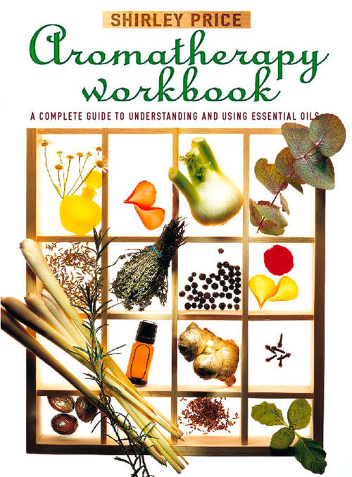Book cover of Aromatherapy Workbook: Understanding Essential Oils From Plant To Bottle (ePub edition)