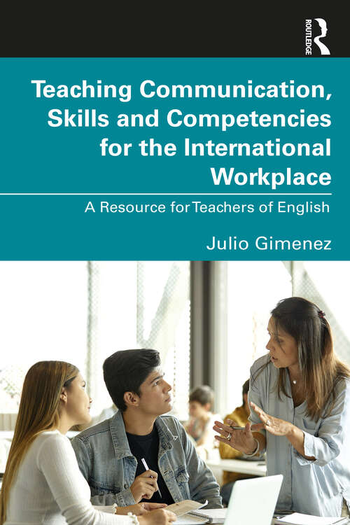 Book cover of Teaching Communication, Skills and Competencies for the International Workplace: A Resource for Teachers of English