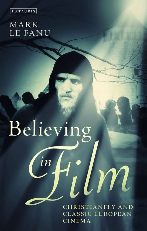 Book cover of Believing in Film: Christianity and Classic European Cinema (Cinema and Society)
