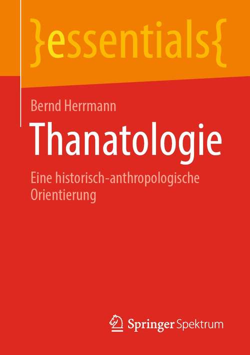Book cover of Thanatologie: Eine historisch-anthropologische Orientierung (1. Aufl. 2021) (essentials)