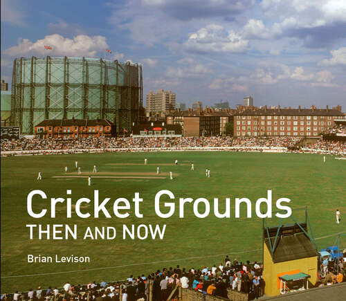 Book cover of Cricket Grounds Then and Now: Then And Now (ePub edition) (Then and Now)