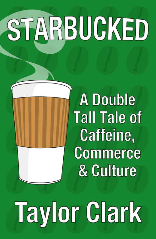 Book cover of Starbucked: A Double Tall Tale Of Caffeine, Commerce, And Culture