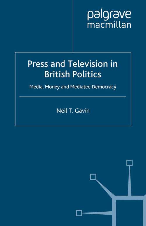 Book cover of Press and Television in British Politics: Media, Money and Mediated Democracy (2007)