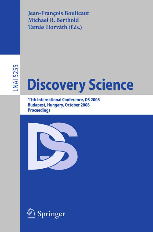 Book cover of Discovery Science: 11th International Conference, DS 2008, Budapest, Hungary, October 13-16, 2008, Proceedings (2008) (Lecture Notes in Computer Science #5255)